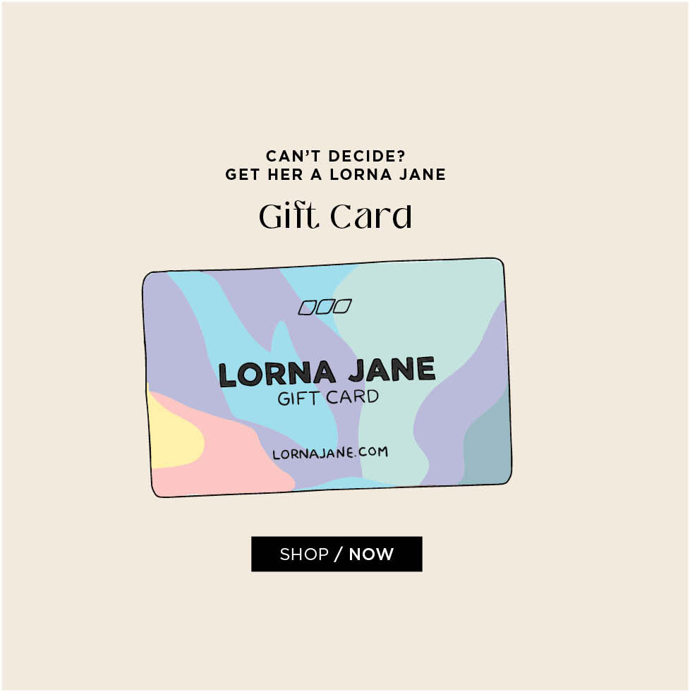 Can't decide? Get her a Lorna Jane gift card. Shop now